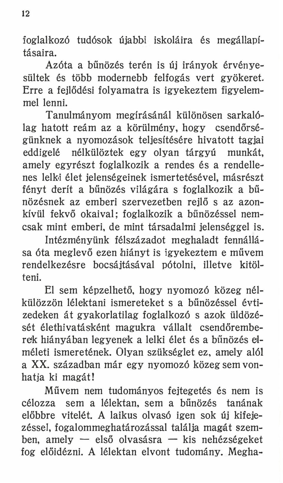 Tanulmányom megírásánál különösen sarkalólag hatott reám az a körülmény, hogy csendőrségünknek a nyomozások teljesítésére hivatott tagjai eddigelé nélkülöztek egy olyan tárgyú munká t, amely egyrészt