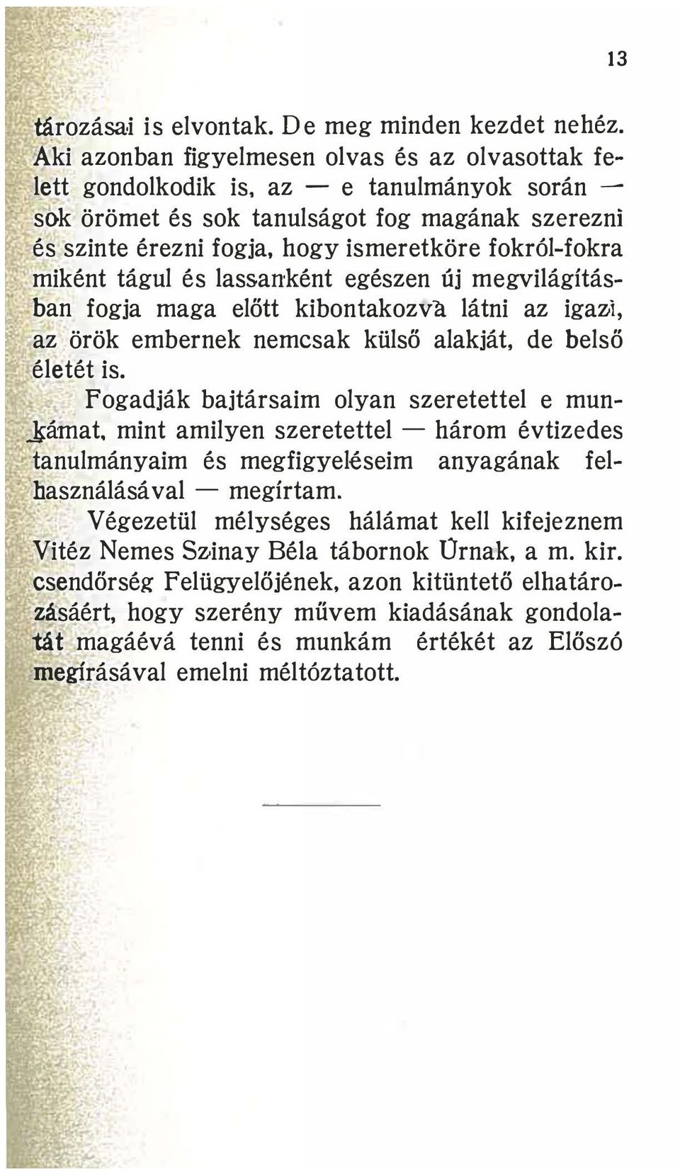 hogy ismeretköre fokról-fokra miként tágul és lassanként egészen új megvilágításban fogja maga előtt kibontakozva látni az igaz.i, az örök embernek nemcsak külső alakját. de belső életét is.