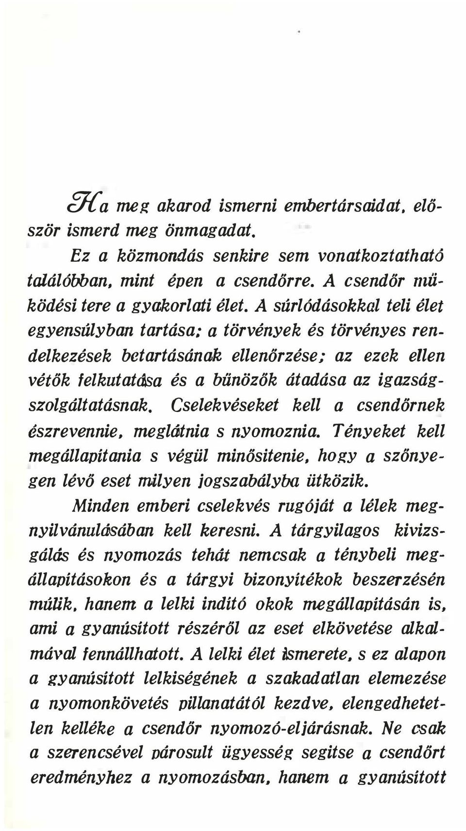 Cselekvéseket kell a csendőrnek észrevennie. meglátnia s nyomoznia. Tényeket kell megállapítania s végül minősitenie. hogya szőnyegen lévő eset milyen jogszabályba ütközik.