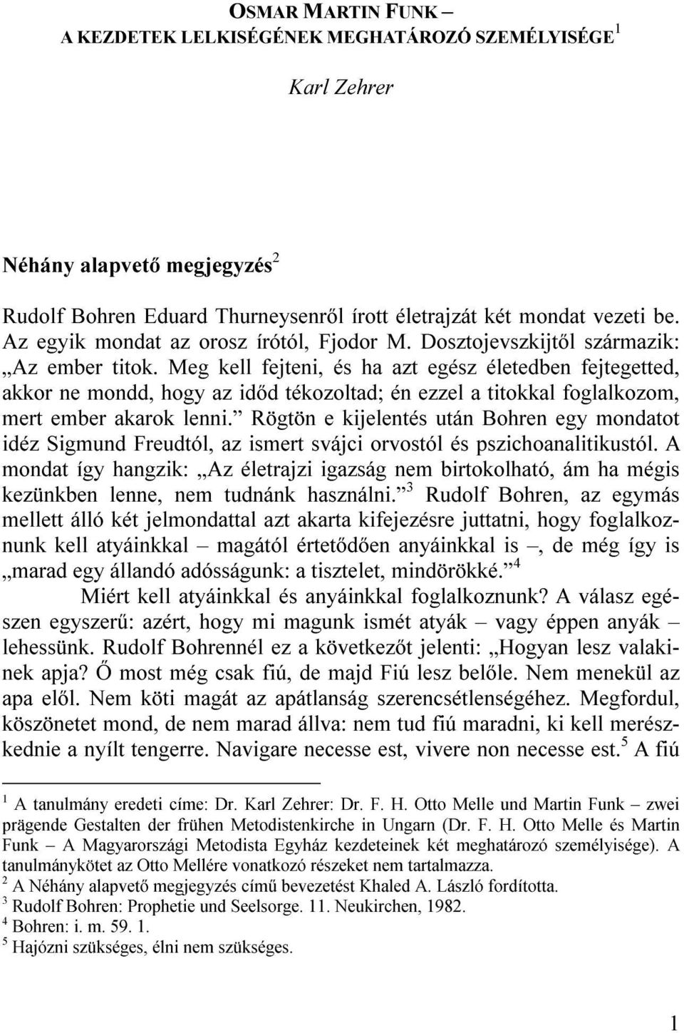 Meg kell fejteni, és ha azt egész életedben fejtegetted, akkor ne mondd, hogy az időd tékozoltad; én ezzel a titokkal foglalkozom, mert ember akarok lenni.