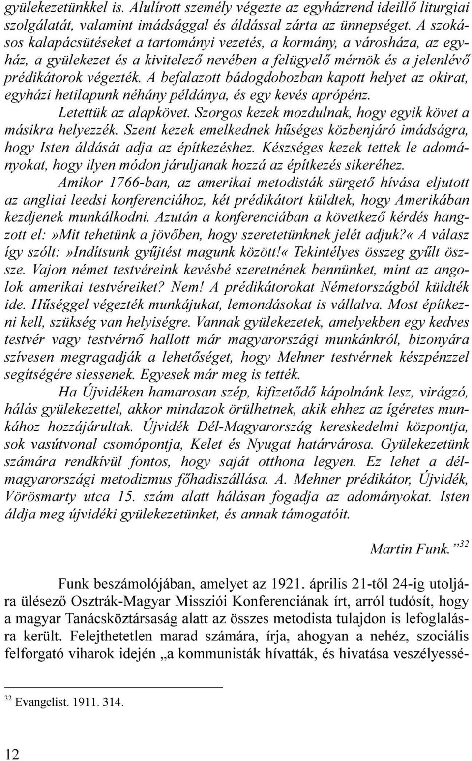 A befalazott bádogdobozban kapott helyet az okirat, egyházi hetilapunk néhány példánya, és egy kevés aprópénz. Letettük az alapkövet. Szorgos kezek mozdulnak, hogy egyik követ a másikra helyezzék.