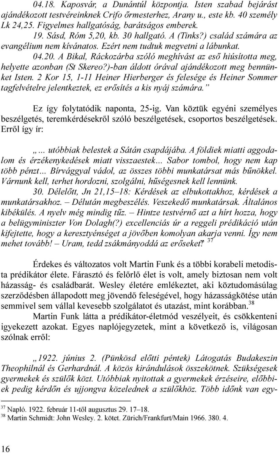 )-ban áldott órával ajándékozott meg bennünket Isten. 2 Kor 15, 1-11 Heiner Hierberger és felesége és Heiner Sommer tagfelvételre jelentkeztek, ez erősítés a kis nyáj számára.