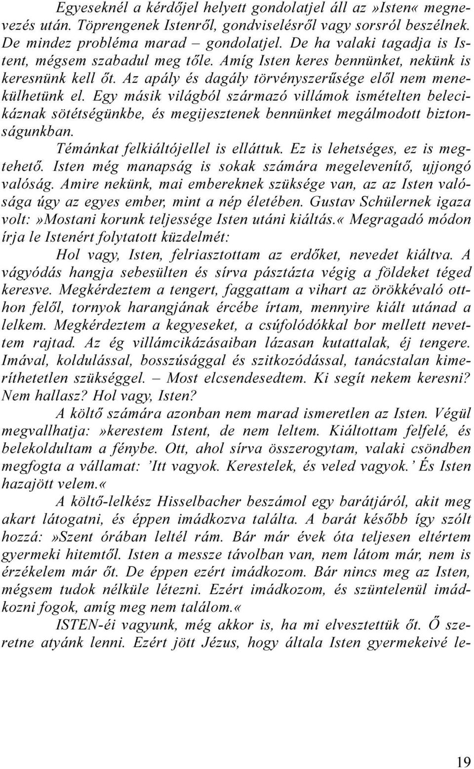 Egy másik világból származó villámok ismételten belecikáznak sötétségünkbe, és megijesztenek bennünket megálmodott biztonságunkban. Témánkat felkiáltójellel is elláttuk.