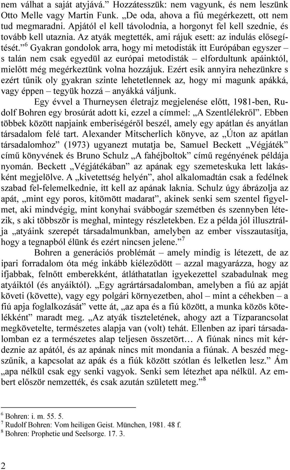 6 Gyakran gondolok arra, hogy mi metodisták itt Európában egyszer s talán nem csak egyedül az európai metodisták elfordultunk apáinktól, mielőtt még megérkeztünk volna hozzájuk.