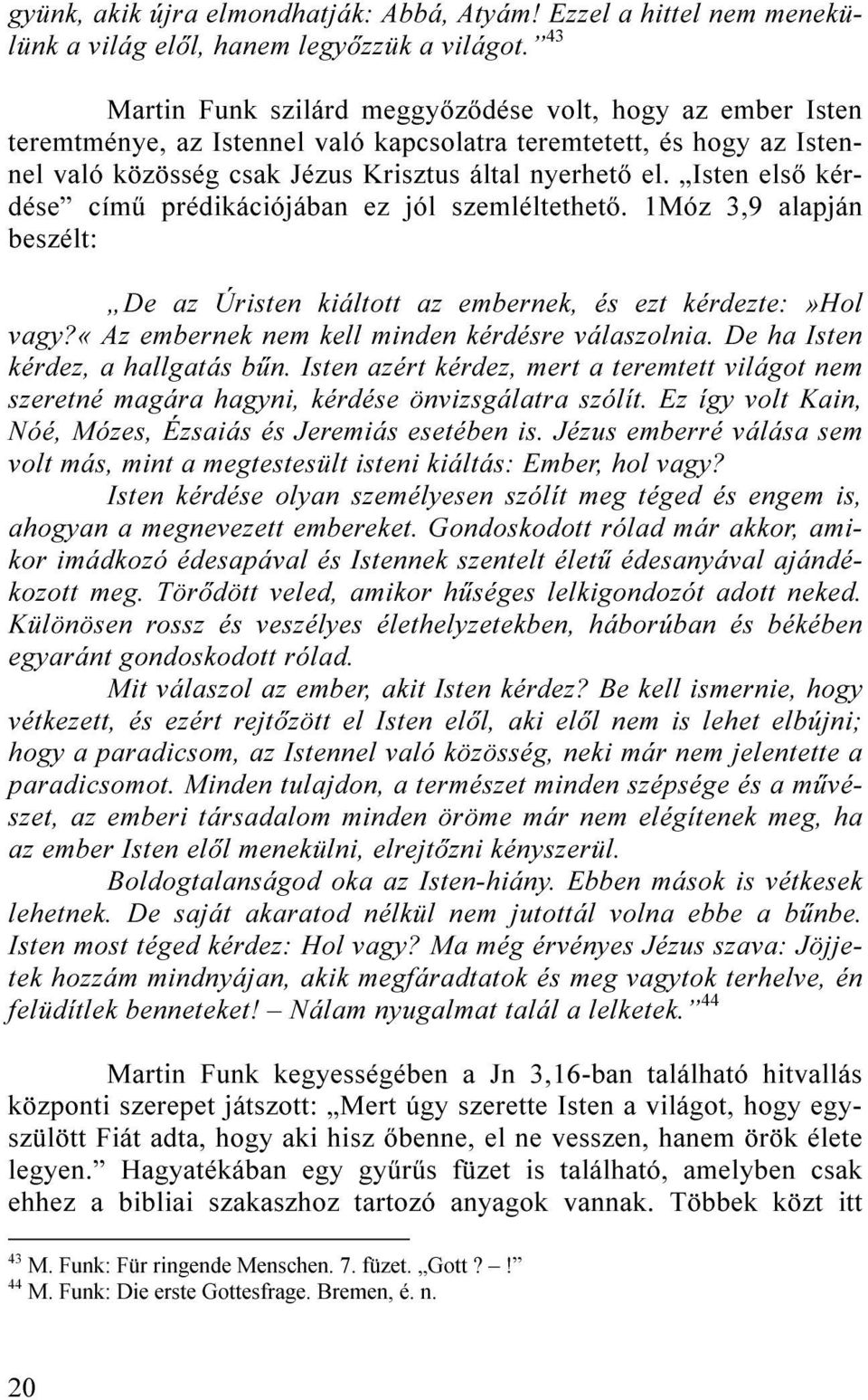 Isten első kérdése című prédikációjában ez jól szemléltethető. 1Móz 3,9 alapján beszélt: De az Úristen kiáltott az embernek, és ezt kérdezte:»hol vagy?