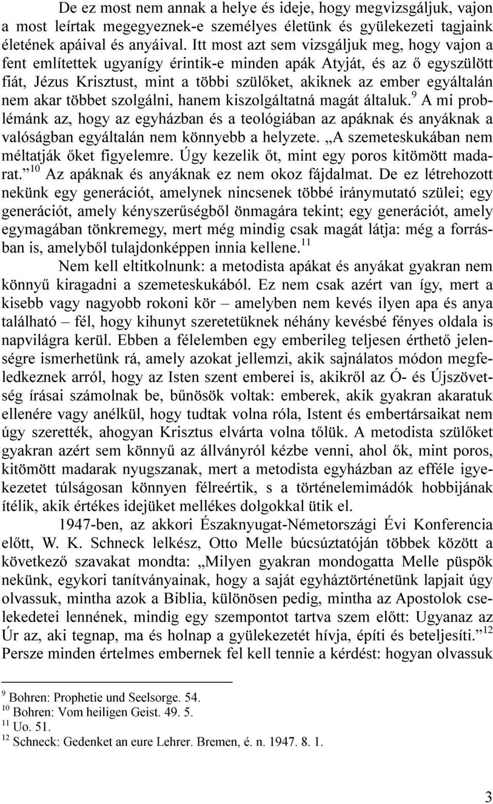 akar többet szolgálni, hanem kiszolgáltatná magát általuk. 9 A mi problémánk az, hogy az egyházban és a teológiában az apáknak és anyáknak a valóságban egyáltalán nem könnyebb a helyzete.