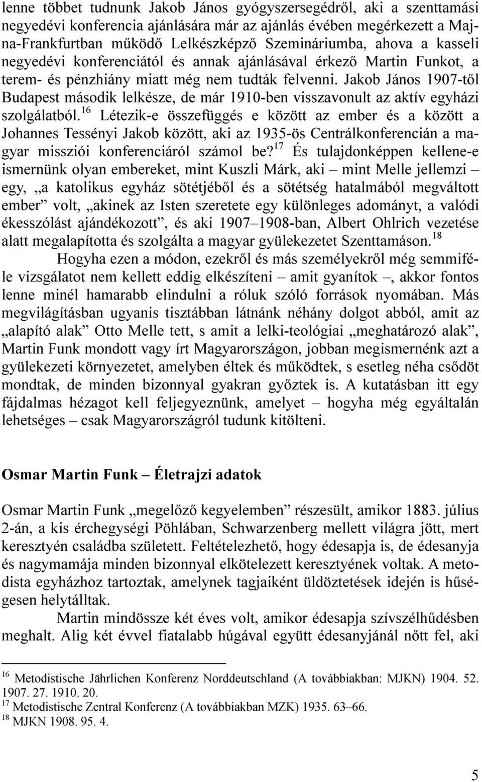 Jakob János 1907-től Budapest második lelkésze, de már 1910-ben visszavonult az aktív egyházi szolgálatból.