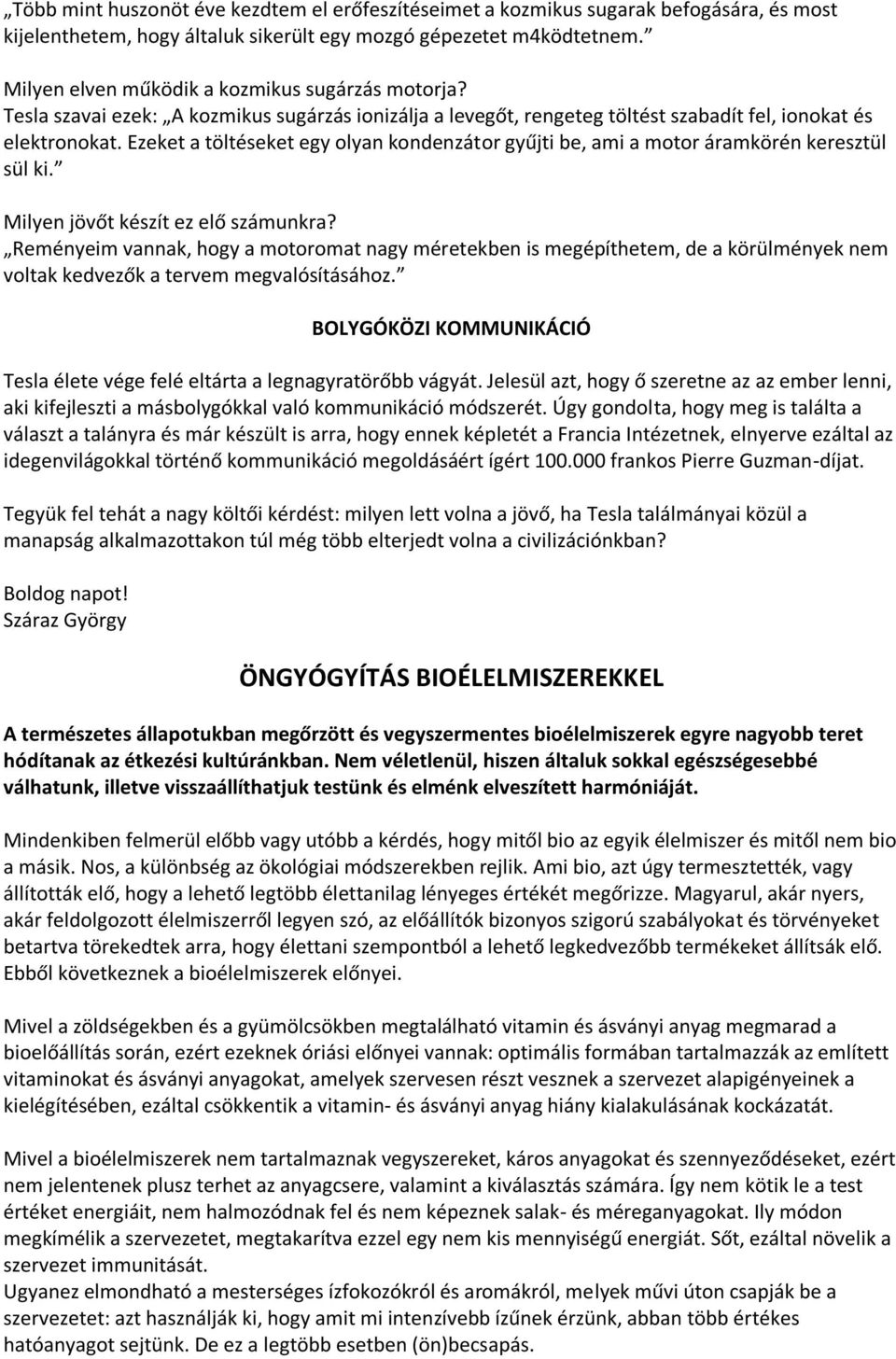 Ezeket a töltéseket egy olyan kondenzátor gyűjti be, ami a motor áramkörén keresztül sül ki. Milyen jövőt készít ez elő számunkra?