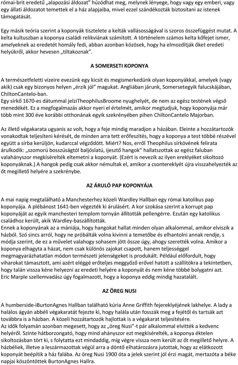 A történelem számos kelta kőfejet ismer, amelyeknek az eredetét homály fedi, abban azonban közösek, hogy ha elmozdítják őket eredeti helyükről, akkor hevesen tiltakoznak.