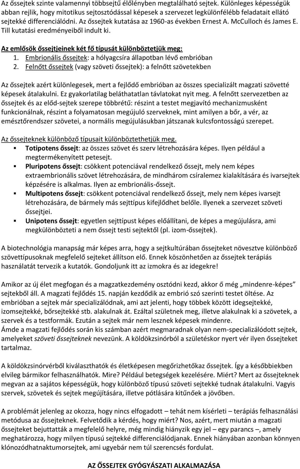 McCulloch és James E. Till kutatási eredményeiből indult ki. Az emlősök őssejtjeinek két fő típusát különböztetjük meg: 1. Embrionális őssejtek: a hólyagcsíra állapotban lévő embrióban 2.