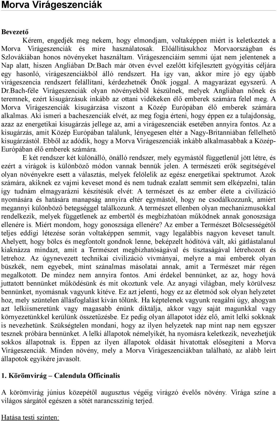 Bach már ötven évvel ezelőtt kifejlesztett gyógyítás céljára egy hasonló, virágeszenciákból álló rendszert.