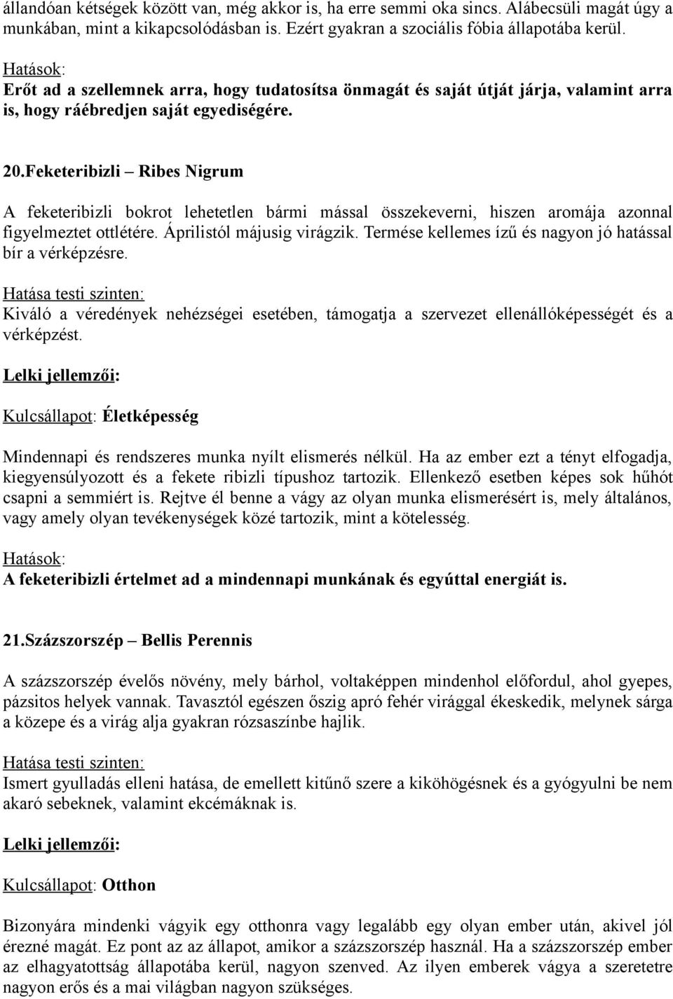 Feketeribizli Ribes Nigrum A feketeribizli bokrot lehetetlen bármi mással összekeverni, hiszen aromája azonnal figyelmeztet ottlétére. Áprilistól májusig virágzik.