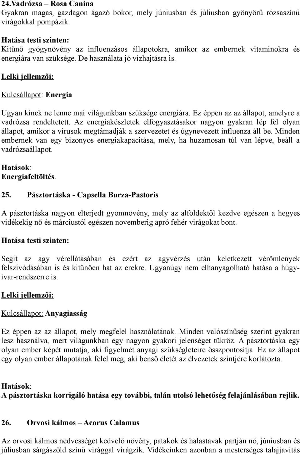 Kulcsállapot: Energia Ugyan kinek ne lenne mai világunkban szüksége energiára. Ez éppen az az állapot, amelyre a vadrózsa rendeltetett.