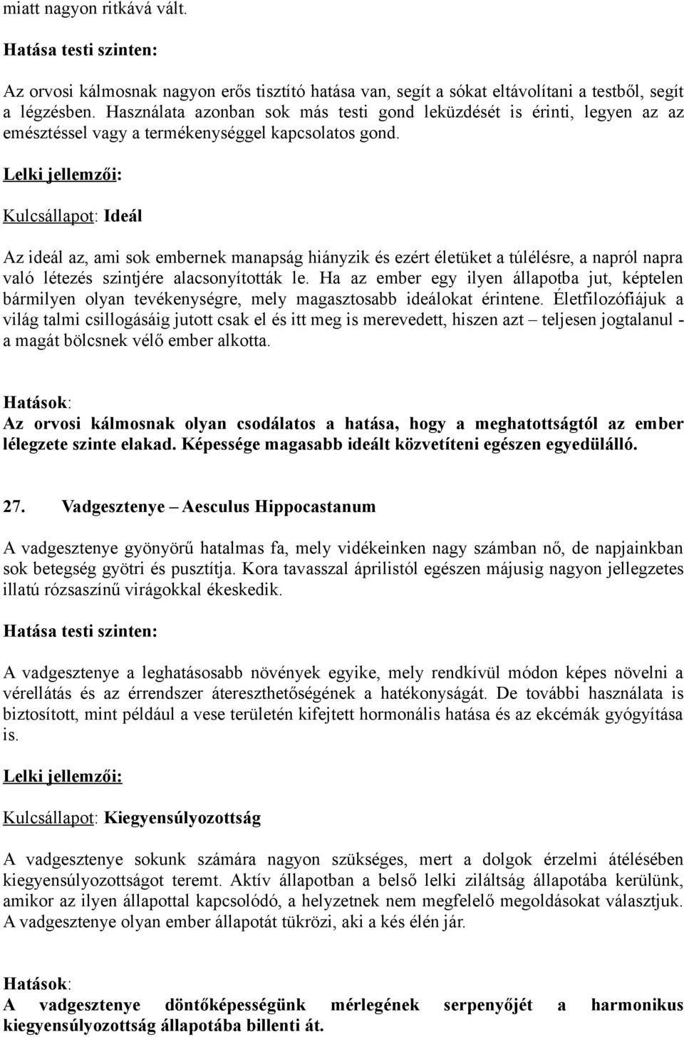 Kulcsállapot: Ideál Az ideál az, ami sok embernek manapság hiányzik és ezért életüket a túlélésre, a napról napra való létezés szintjére alacsonyították le.