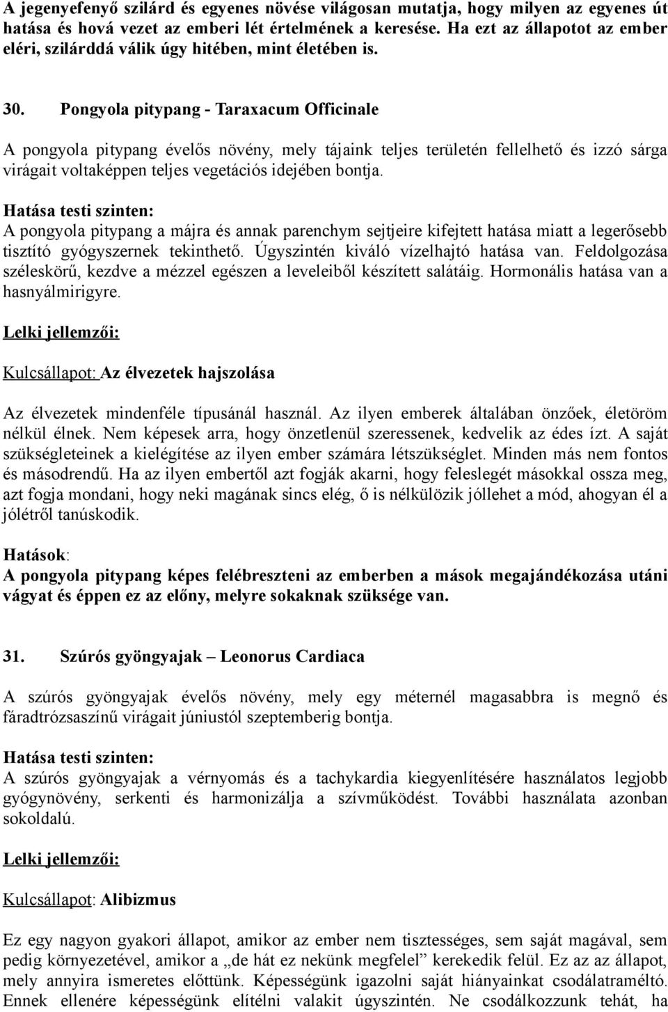 Pongyola pitypang - Taraxacum Officinale A pongyola pitypang évelős növény, mely tájaink teljes területén fellelhető és izzó sárga virágait voltaképpen teljes vegetációs idejében bontja.