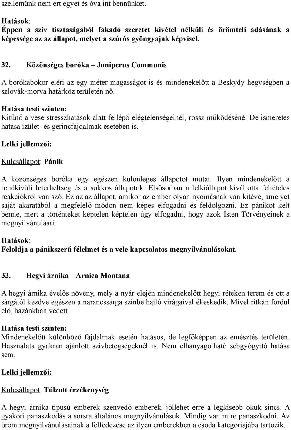 Kitűnő a vese stresszhatások alatt fellépő elégtelenségeinél, rossz működésénél De ismeretes hatása ízület- és gerincfájdalmak esetében is.