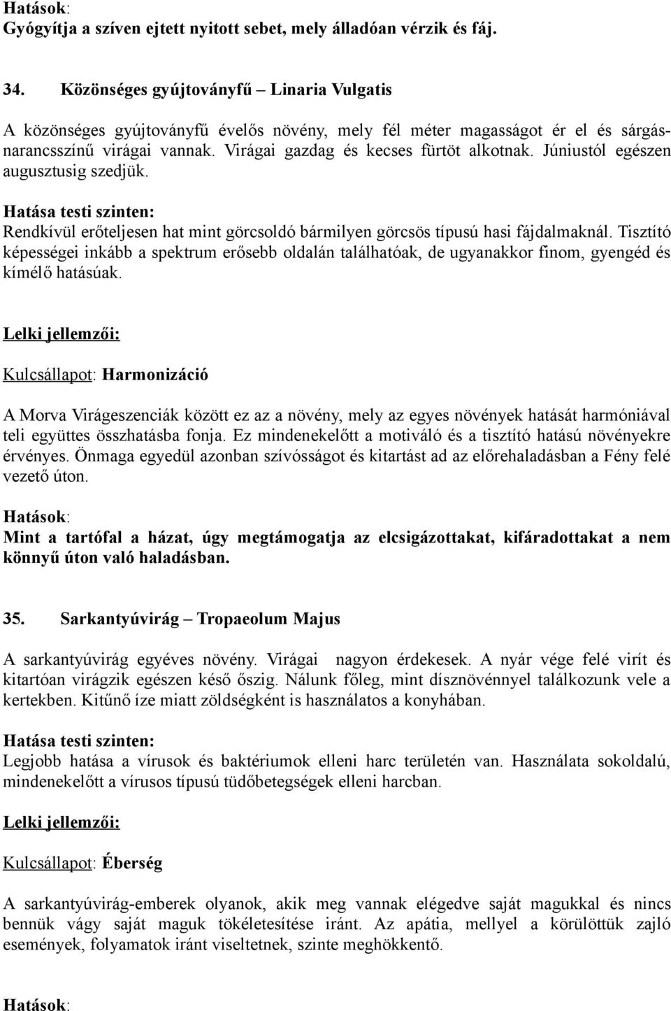 Júniustól egészen augusztusig szedjük. Rendkívül erőteljesen hat mint görcsoldó bármilyen görcsös típusú hasi fájdalmaknál.