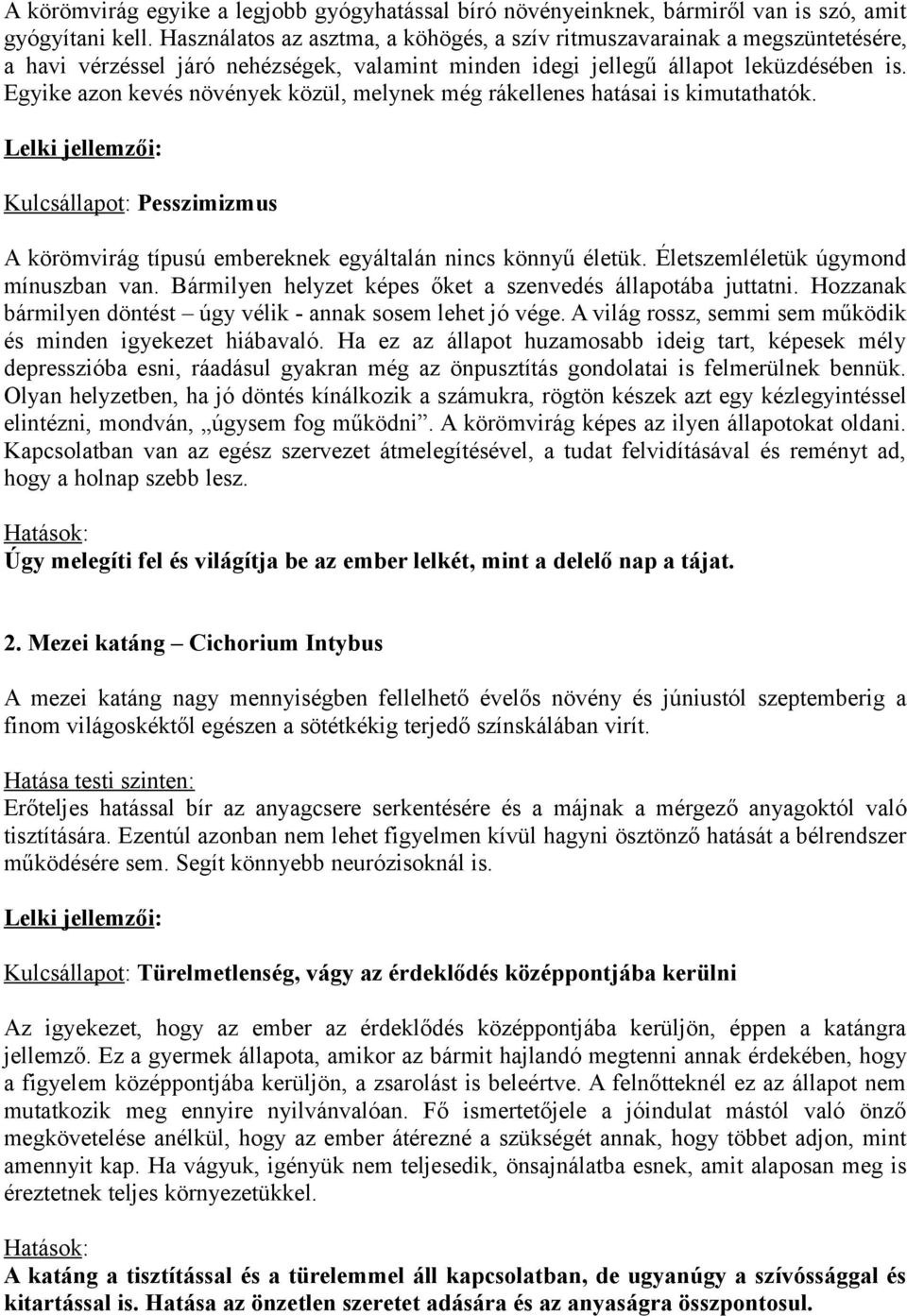 Egyike azon kevés növények közül, melynek még rákellenes hatásai is kimutathatók. Kulcsállapot: Pesszimizmus A körömvirág típusú embereknek egyáltalán nincs könnyű életük.