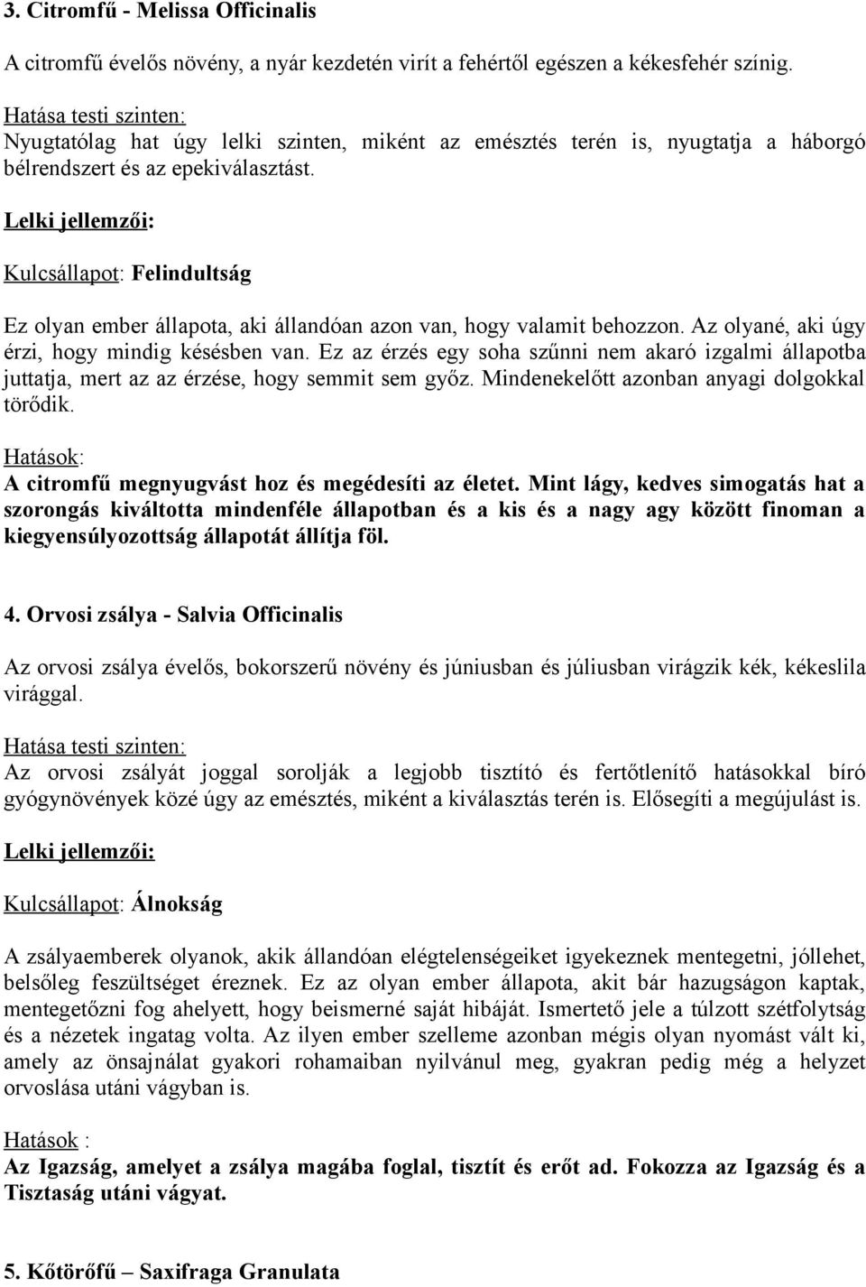 Kulcsállapot: Felindultság Ez olyan ember állapota, aki állandóan azon van, hogy valamit behozzon. Az olyané, aki úgy érzi, hogy mindig késésben van.