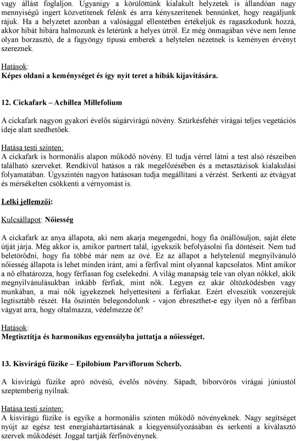 Ez még önmagában véve nem lenne olyan borzasztó, de a fagyöngy típusú emberek a helytelen nézetnek is keményen érvényt szereznek. Képes oldani a keménységet és így nyit teret a hibák kijavítására. 12.