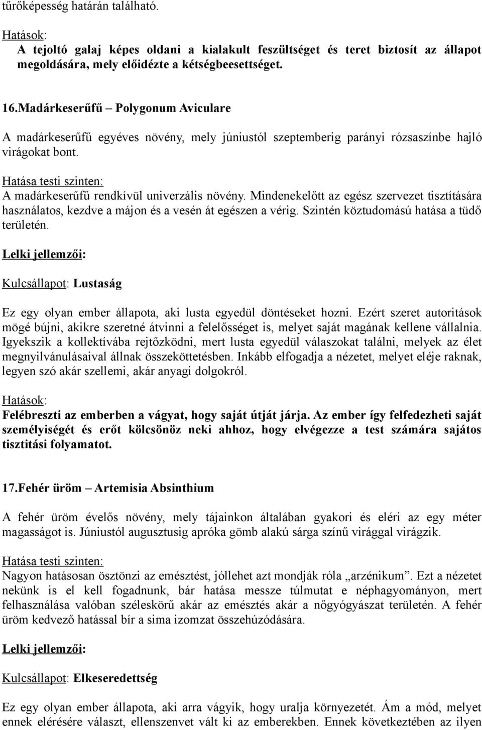 Mindenekelőtt az egész szervezet tisztítására használatos, kezdve a májon és a vesén át egészen a vérig. Szintén köztudomású hatása a tüdő területén.