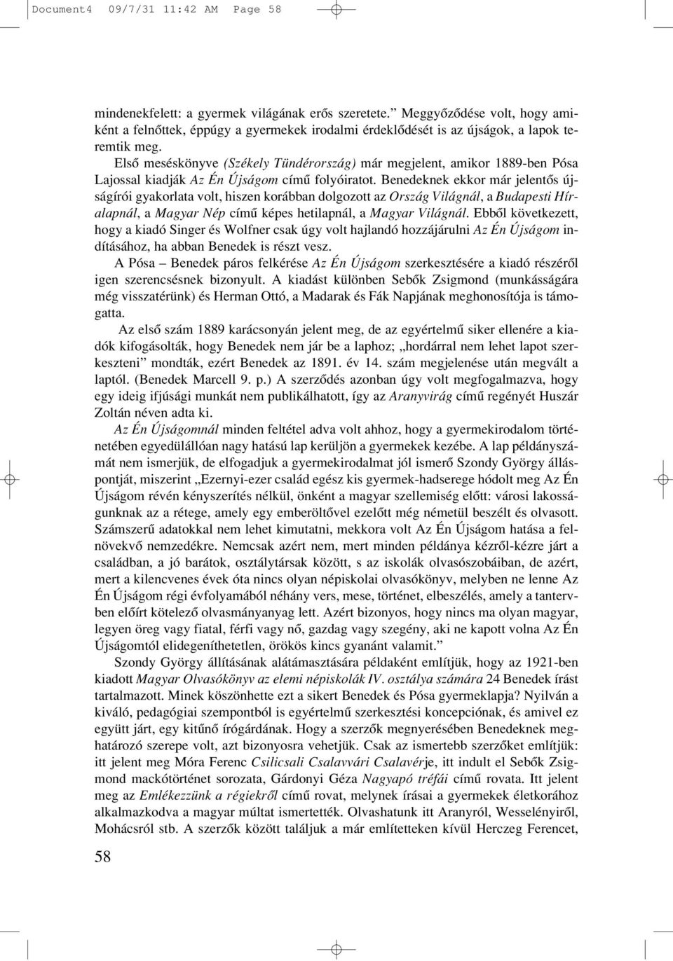 Elsô meséskönyve (Székely Tündérország) már megjelent, amikor 1889-ben Pósa Lajossal kiadják Az Én Újságom címû folyóiratot.