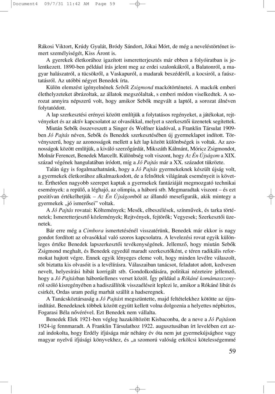 1890-ben például írás jelent meg az erdei szalonkákról, a Balatonról, a magyar halászatról, a tücsökrôl, a Vaskapuról, a madarak beszédérôl, a kocsiról, a faúsztatásról. Az utóbbi négyet Benedek írta.