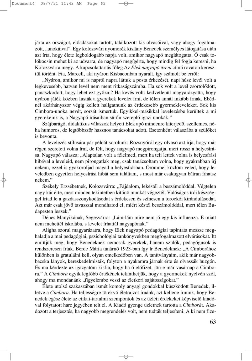 Ô csak tolókocsin mehet ki az udvarra, de nagyapó megígérte, hogy mindig fel fogja keresni, ha Kolozsvárra megy. A kapcsolattartás fôleg Az Elek nagyapó üzeni címû rovaton keresztül történt.