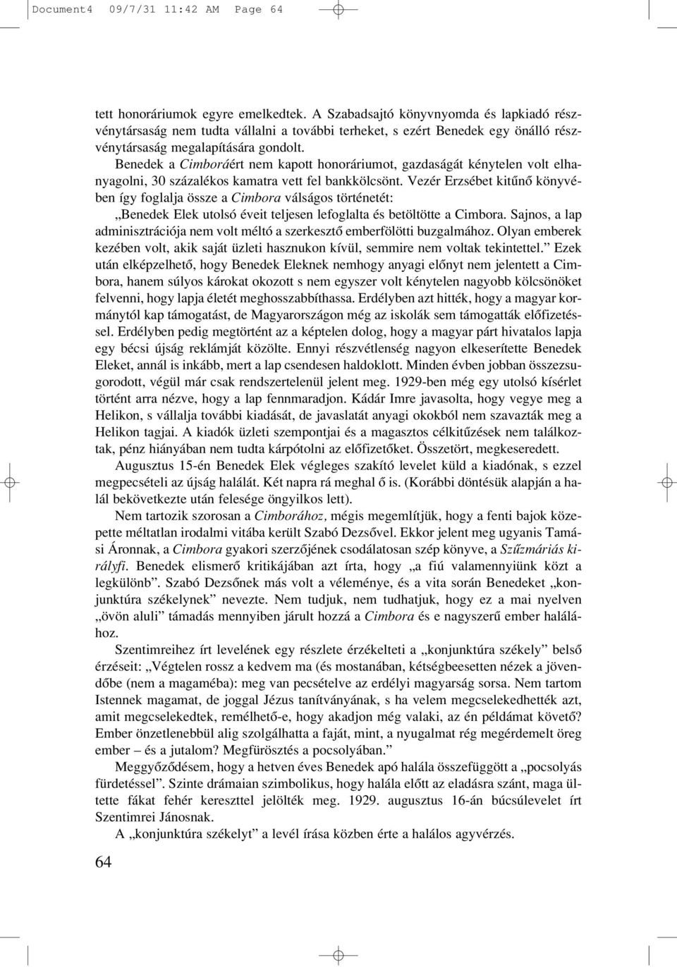 Benedek a Cimboráért nem kapott honoráriumot, gazdaságát kénytelen volt elhanyagolni, 30 százalékos kamatra vett fel bankkölcsönt.