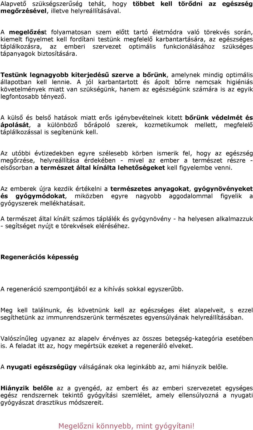 karbantartására, az egészséges táplálkozásra, az emberi szervezet optimális funkcionálásához szükséges tápanyagok biztosítására. Testünk legnagyobb kiterjedés" szerve a b!