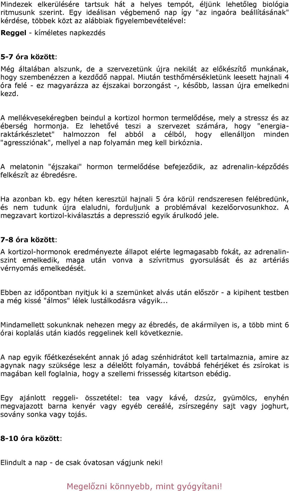 készít! munkának, hogy szembenézzen a kezd!d! nappal. Miután testh!mérsékletünk leesett hajnali 4 óra felé - ez magyarázza az éjszakai borzongást -, kés!bb, lassan újra emelkedni kezd.