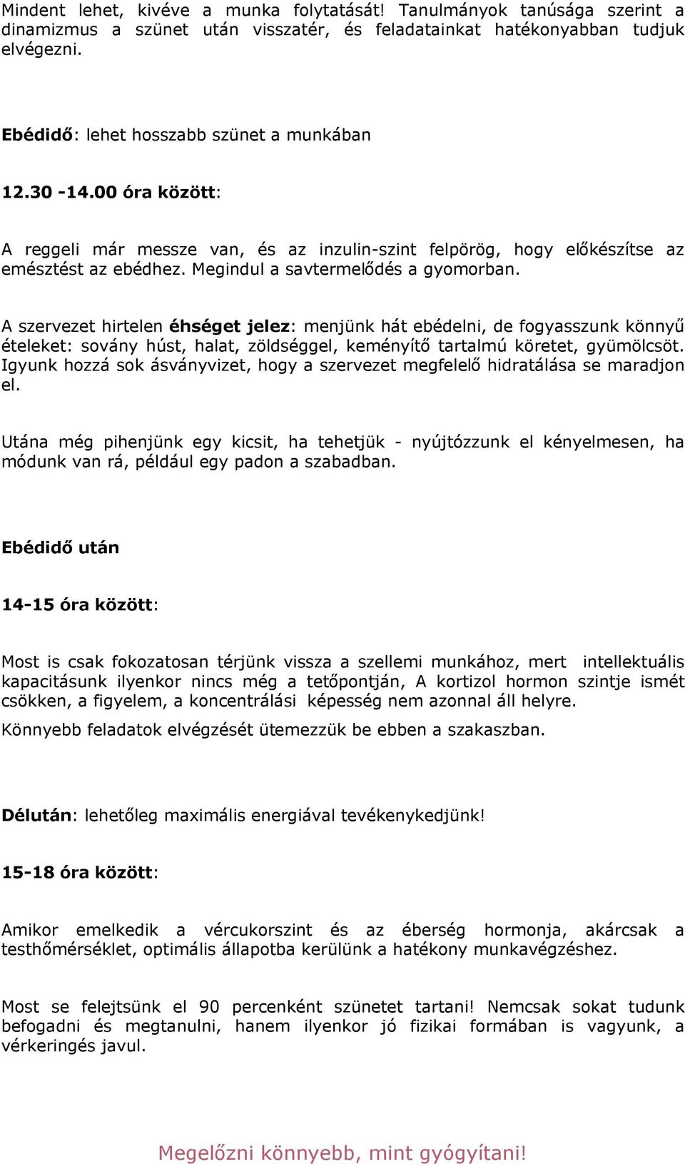 A szervezet hirtelen éhséget jelez: menjünk hát ebédelni, de fogyasszunk könny" ételeket: sovány húst, halat, zöldséggel, keményít! tartalmú köretet, gyümölcsöt.