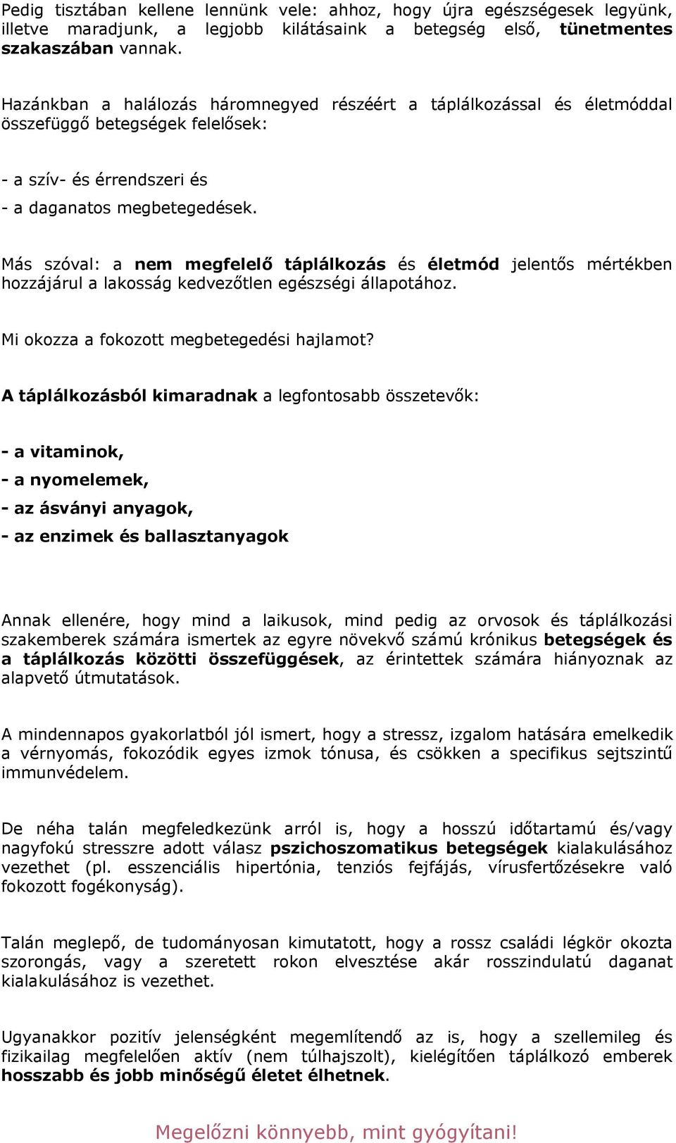 táplálkozás és életmód jelent!s mértékben hozzájárul a lakosság kedvez!tlen egészségi állapotához. Mi okozza a fokozott megbetegedési hajlamot? A táplálkozásból kimaradnak a legfontosabb összetev!