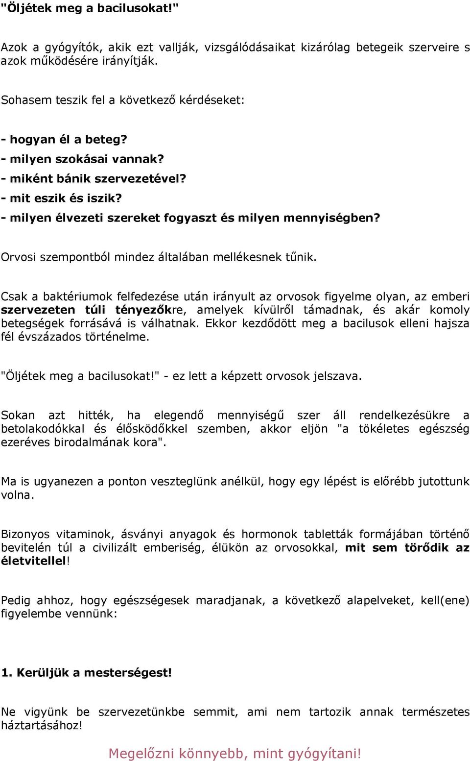 Orvosi szempontból mindez általában mellékesnek t"nik. Csak a baktériumok felfedezése után irányult az orvosok figyelme olyan, az emberi szervezeten túli tényez!kre, amelyek kívülr!