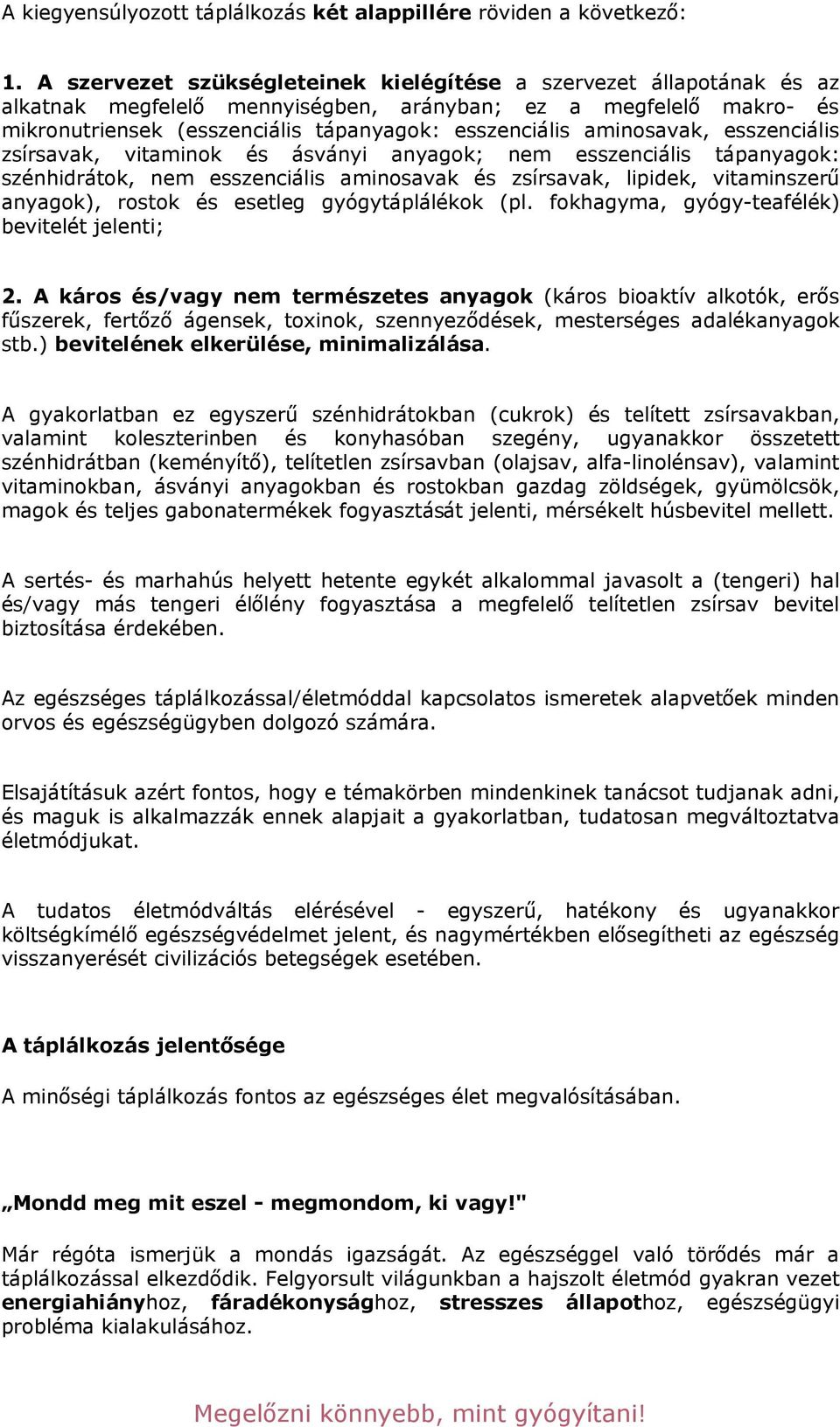 aminosavak és zsírsavak, lipidek, vitaminszer" anyagok), rostok és esetleg gyógytáplálékok (pl. fokhagyma, gyógy-teafélék) bevitelét jelenti; 2.