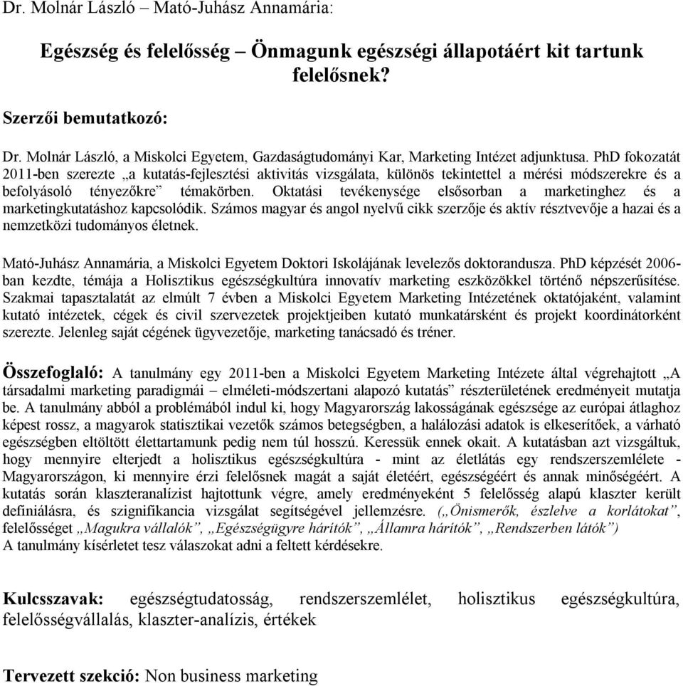 PhD fokozatát 2011-ben szerezte a kutatás-fejlesztési aktivitás vizsgálata, különös tekintettel a mérési módszerekre és a befolyásoló tényezőkre témakörben.