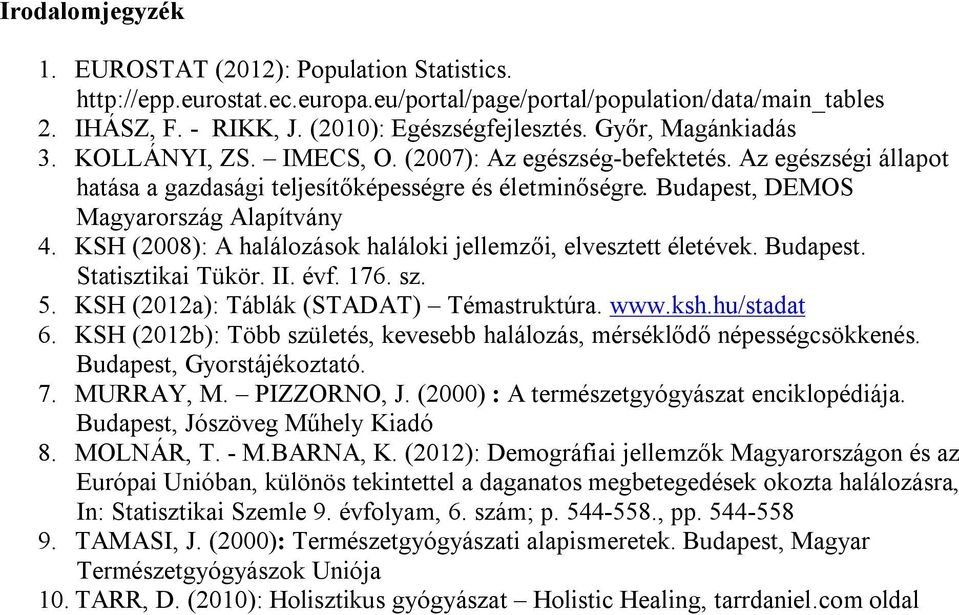 KSH (2008): A halálozások haláloki jellemzői, elvesztett életévek. Budapest. Statisztikai Tükör. II. évf. 176. sz. 5. KSH (2012a): Táblák (STADAT) Témastruktúra. www.ksh.hu/stadat 6.