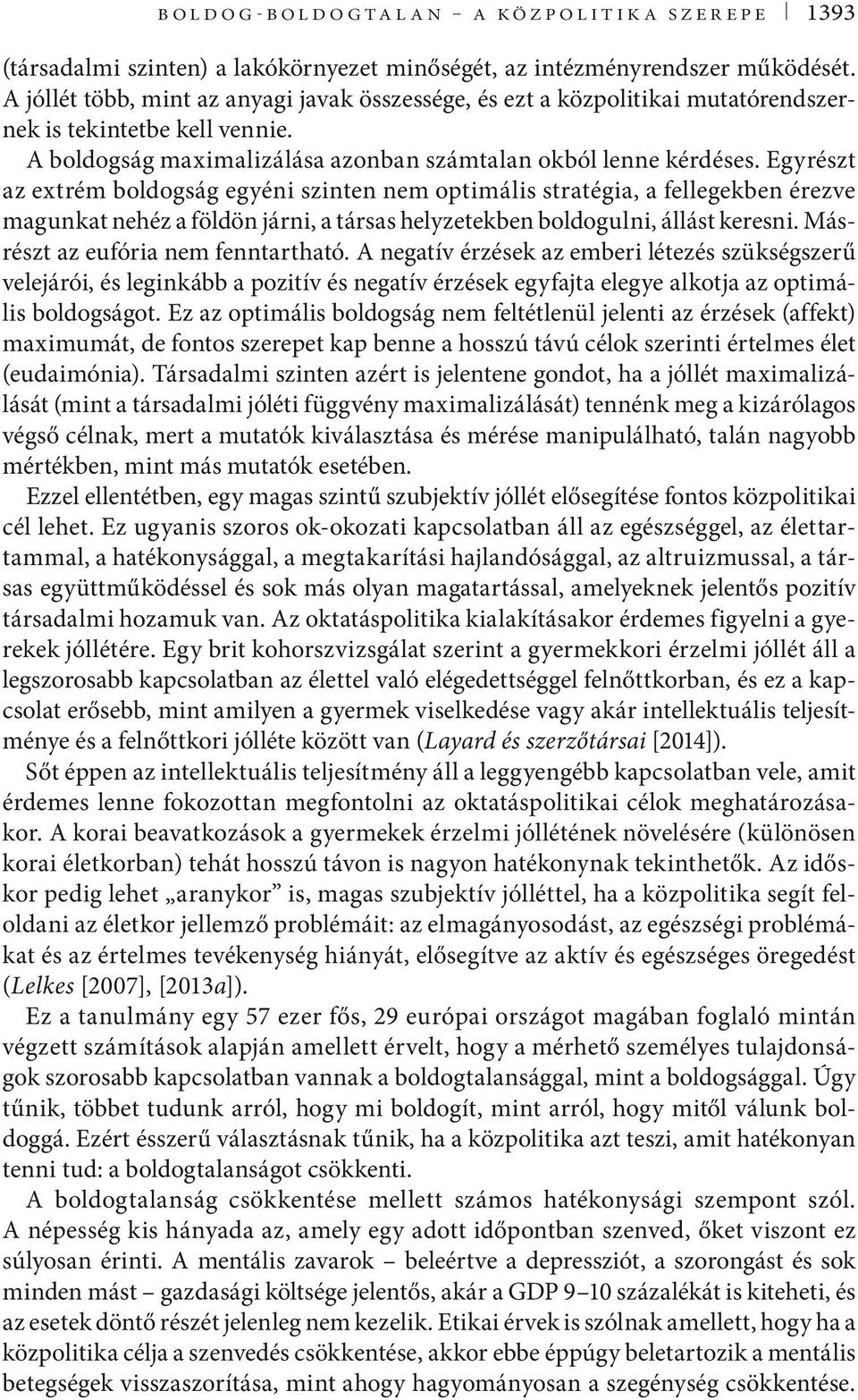 Egyrészt az extrém boldogság egyéni szinten nem optimális stratégia, a fellegekben érezve magunkat nehéz a földön járni, a társas helyzetekben boldogulni, állást keresni.