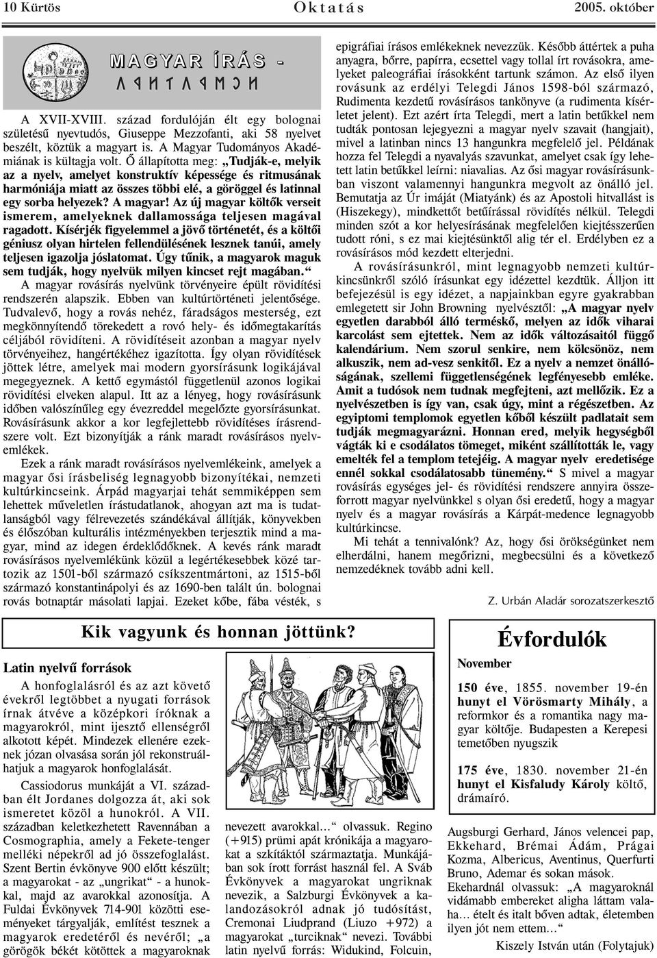 Ő állapította meg: Tudják-e, melyik az a nyelv, amelyet konstruktív képessége és ritmusának harmóniája miatt az összes többi elé, a göröggel és latinnal egy sorba helyezek? A magyar!