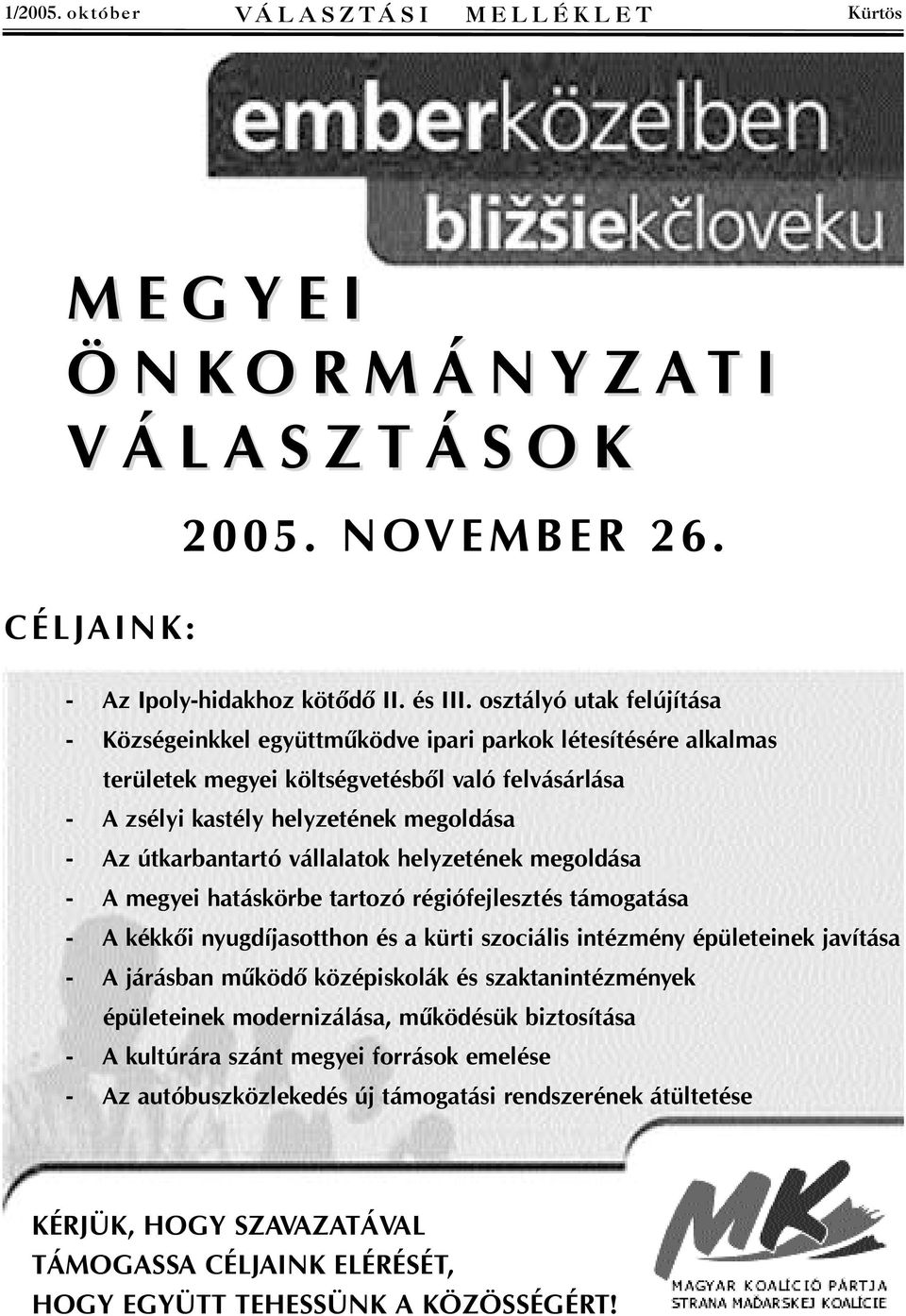 útkarbantartó vállalatok helyzetének megoldása - A megyei hatáskörbe tartozó régiófejlesztés támogatása - A kékkői nyugdíjasotthon és a kürti szociális intézmény épületeinek javítása - A járásban