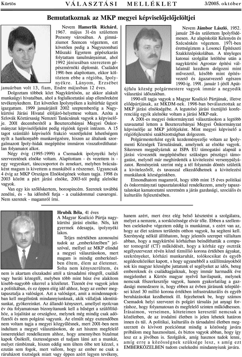 Családot 1991-ben alapítottam, ekkor költöztem ebbe a régióba, Ipolynyékre. Lányom, Erzsébet januárban volt 13, fiam, Endre májusban 12 éves.