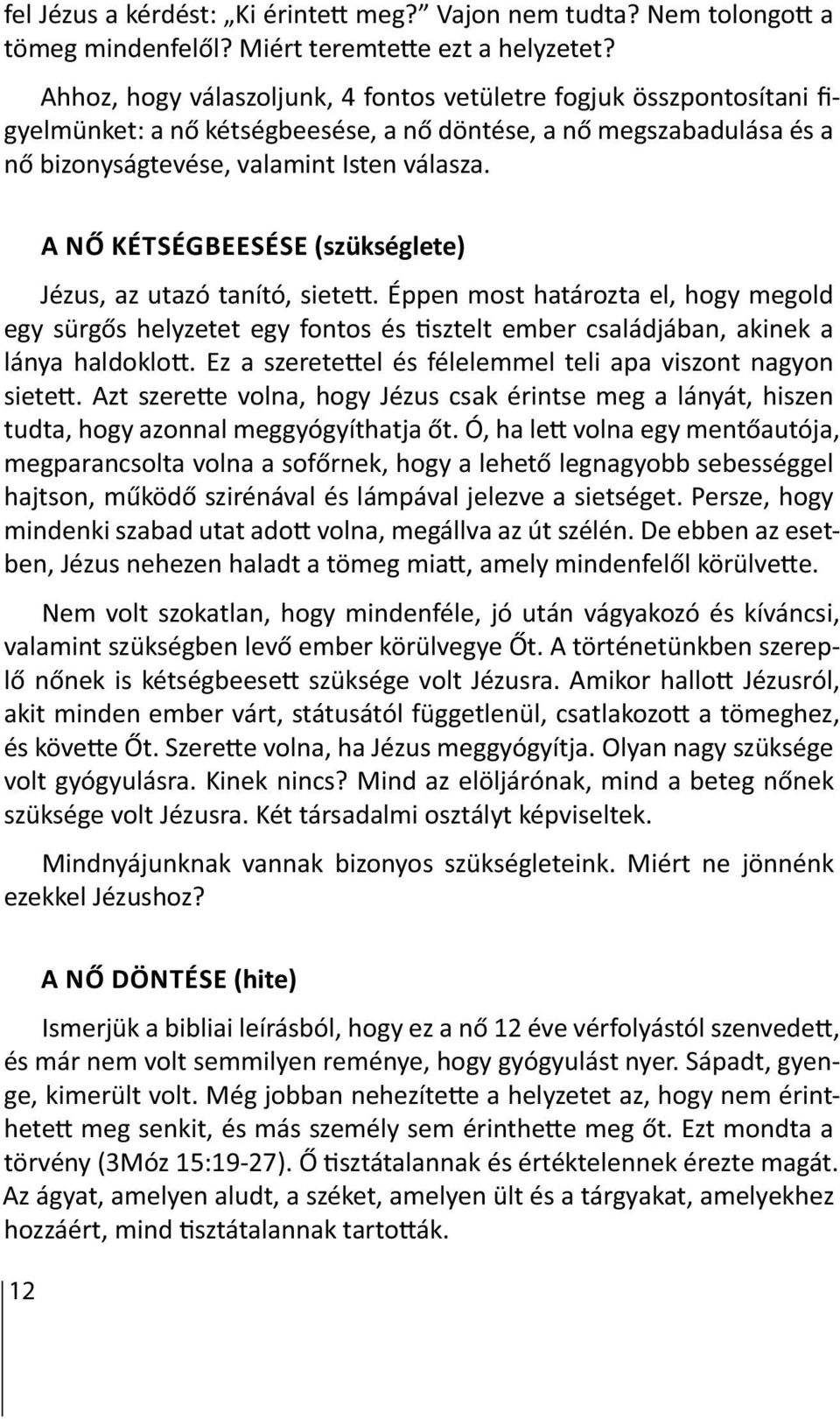 A NŐ KÉTSÉGBEESÉSE (szükséglete) Jézus, az utazó tanító, siete. Éppen most határozta el, hogy megold egy sürgős helyzetet egy fontos és sztelt ember családjában, akinek a lánya haldoklo.