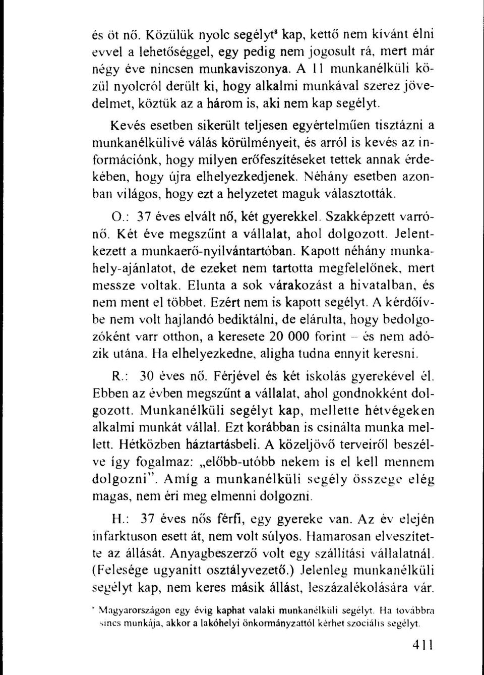 Keyes esetben sikeriilt teljesen egyertelmilen tisztazni a munkanelkulive valas koriilmenyeit, es arrol is keres az informacionk, hogy milyen erofesziteseket tettek annak erdekeben, hogy njra