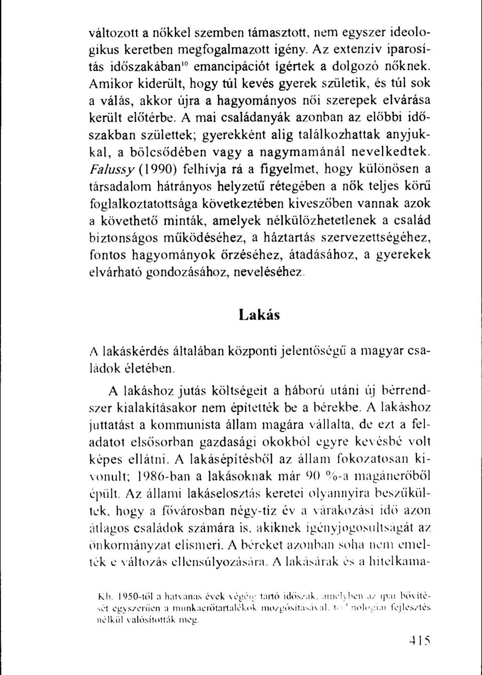 A mai csaladanyak azonban az elobbi idoszakban szulettek; gyerekkent alig talalkozhattak anyjukkal, a bolcsodeben vagy a nagymamanal nevelkedtek.