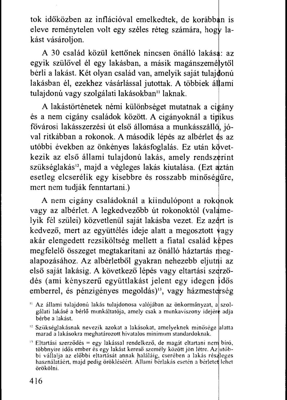 A tobbiek al ami tulajdon6 vagy szolgalati lakasokban" laknak. A lakastortenetek nerni killonbseget mutatnak a ci tany es a nem cigany csaladok kozott.