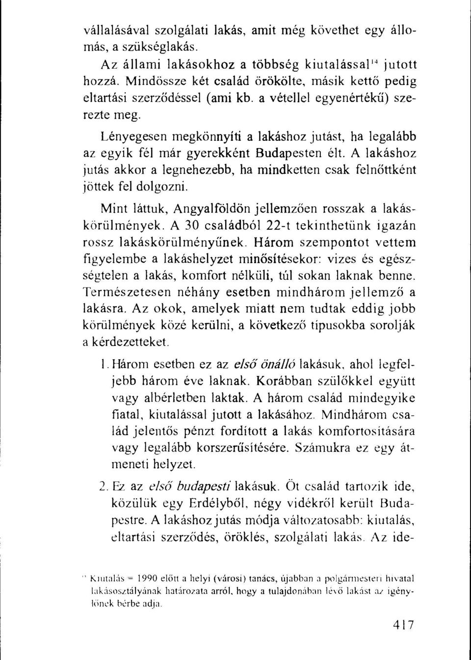 Lenyegesen megkonnyiti a lakashoz jutast, ha legalabb az egyik fel mar gyerekkent Budapesten elt. A lakashoz jutas akkor a legnehezebb, ha mindketten csak felnottkent jottek fel dolgozni.