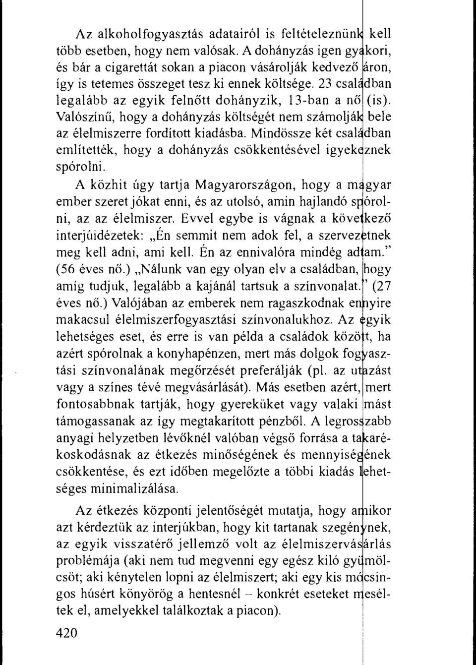 23 csal dban legalabb az egyik felnott dohanyzik, 13-ban a no (is). hogy a dohanyzas koltseget nem szarnolja bele az elelmiszerre forditott kiadasba.