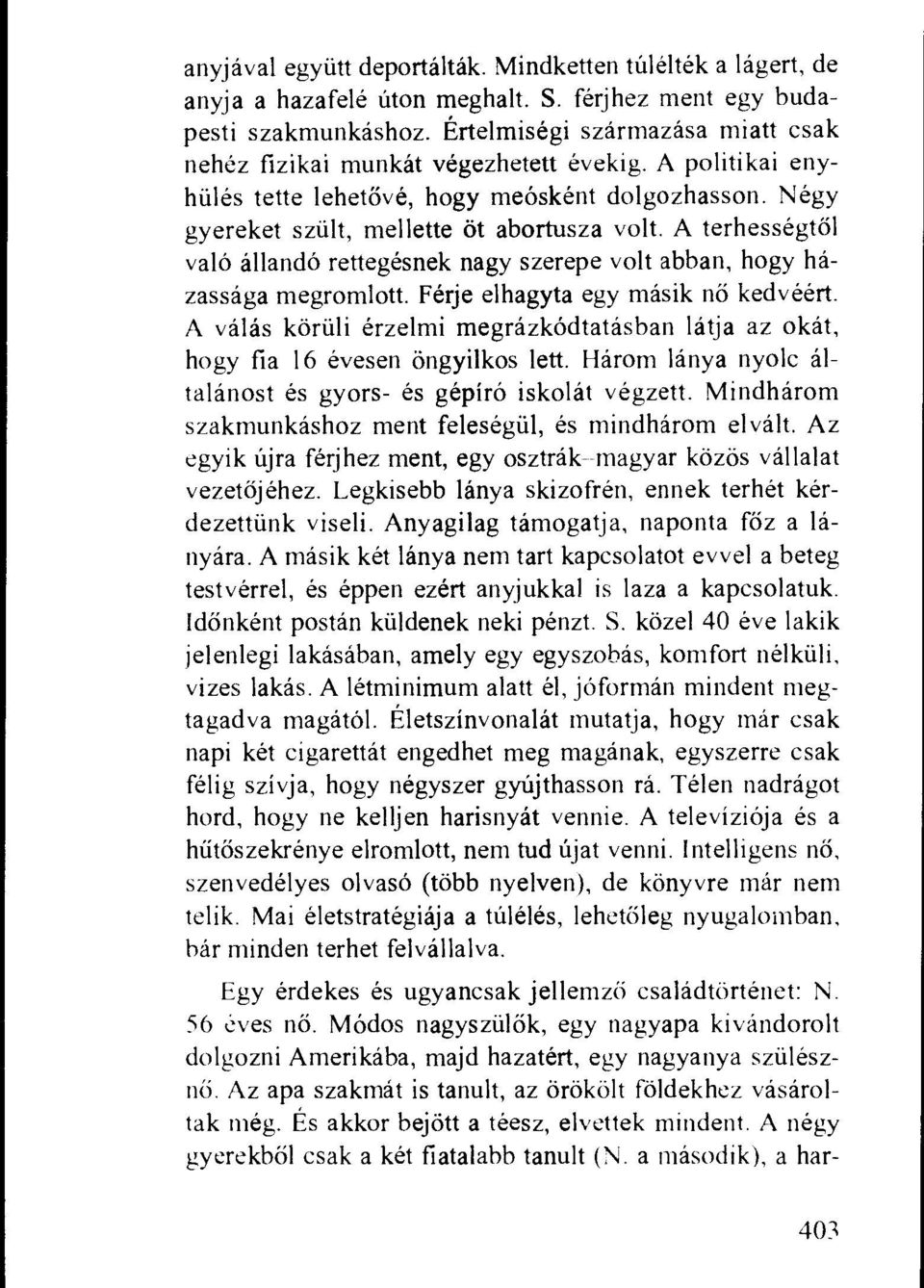 A terhessegtol valo allando rettegesnek nagy szerepe volt abban, hogy zassaga megromlott. Ferje elhagyta egy masik no kedveert.