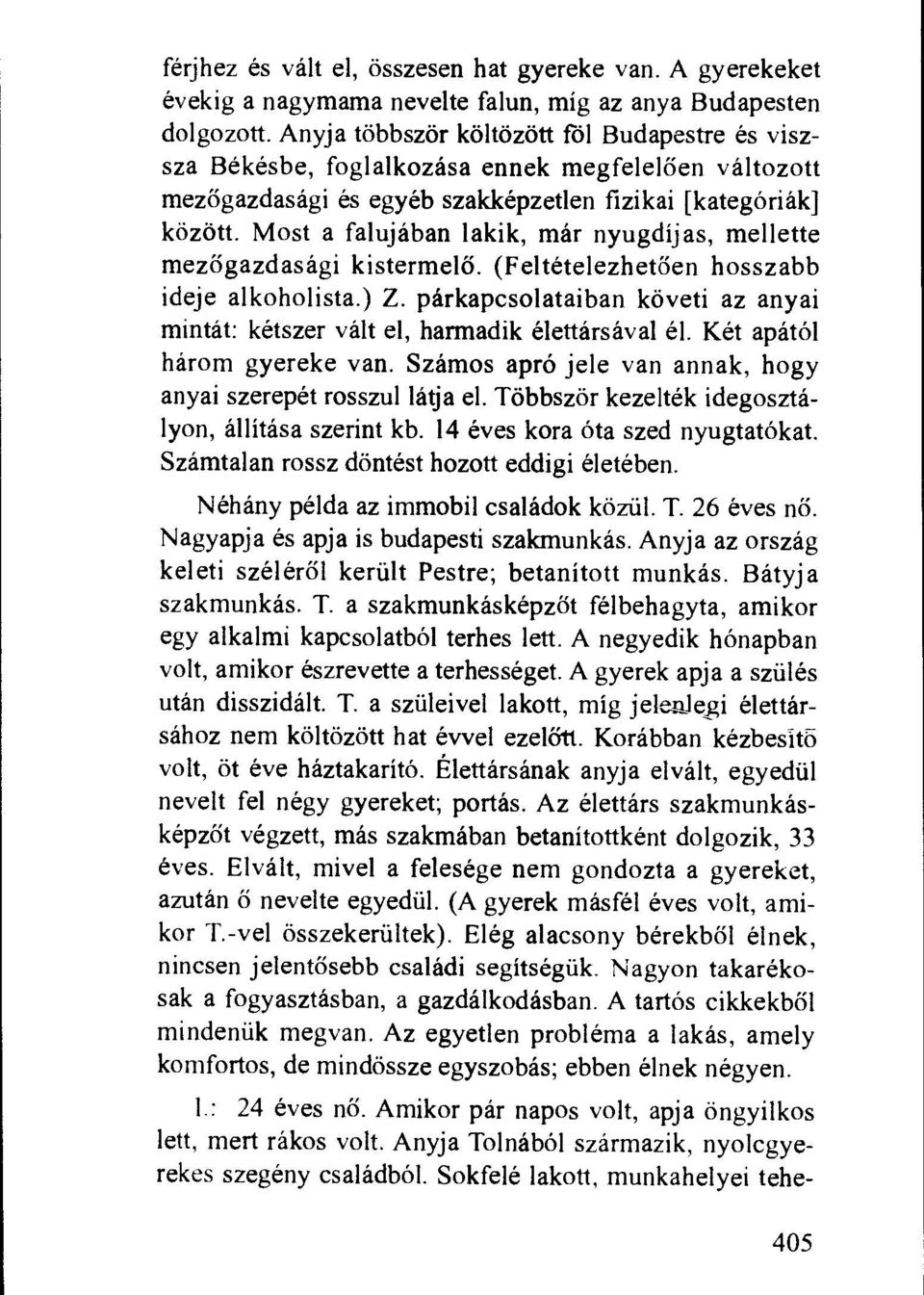 Most a falujaban lakik, mar nyugdijas, mellette mezogazdasagi kistermelo. (Feltetelezhetoen hosszabb ideje alkoholista.) Z.