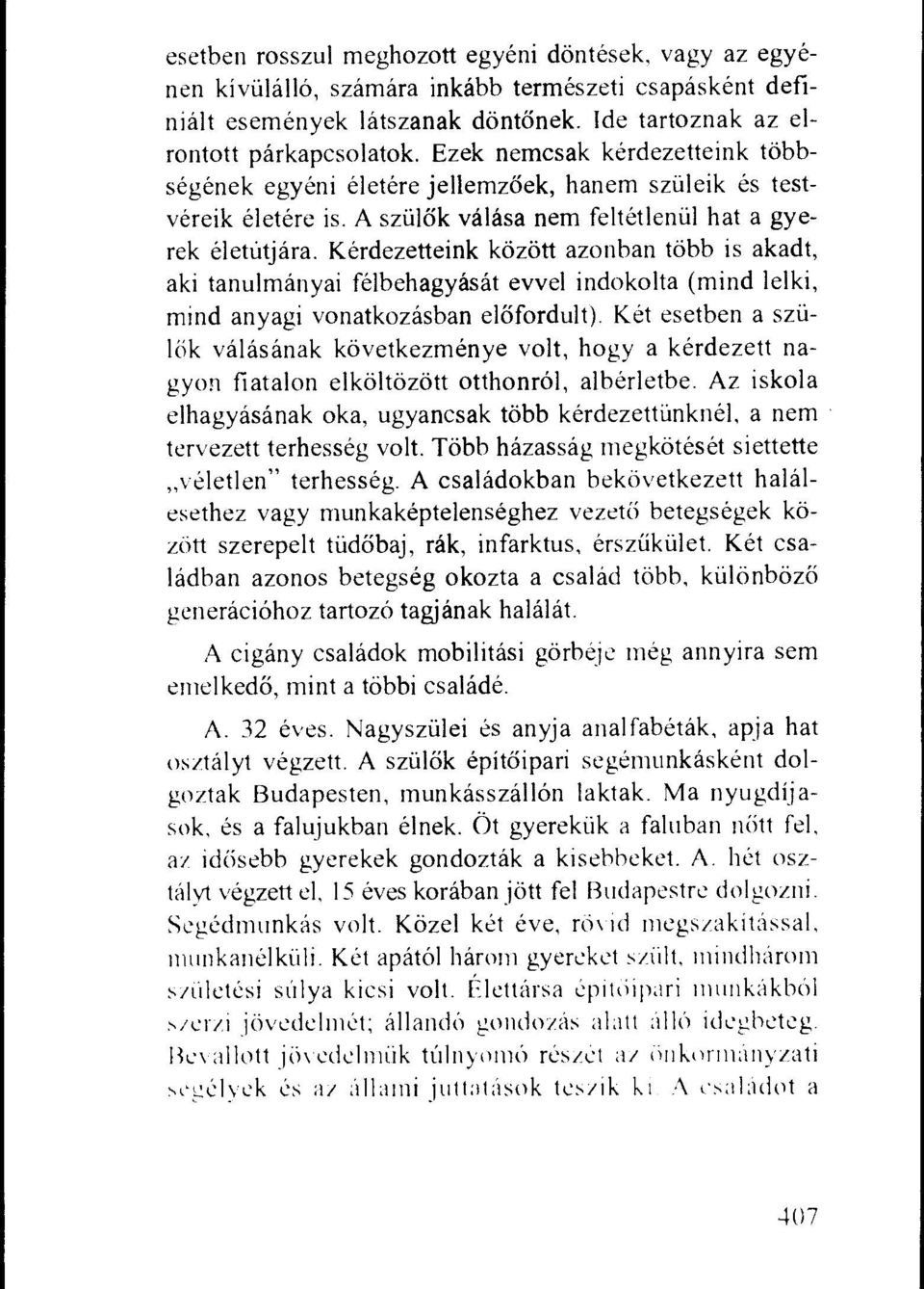 Kerdezetteink kozott azonban tab is akadt, aki tanulmanyai felbehagyasat evvel indokolta (mind lelki, mind anyagi vonatkozasban el6fordult).